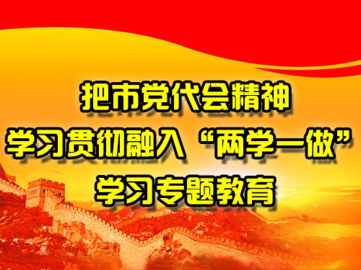 把市党代会精神学习贯彻融入“两学一做”学习专题教育