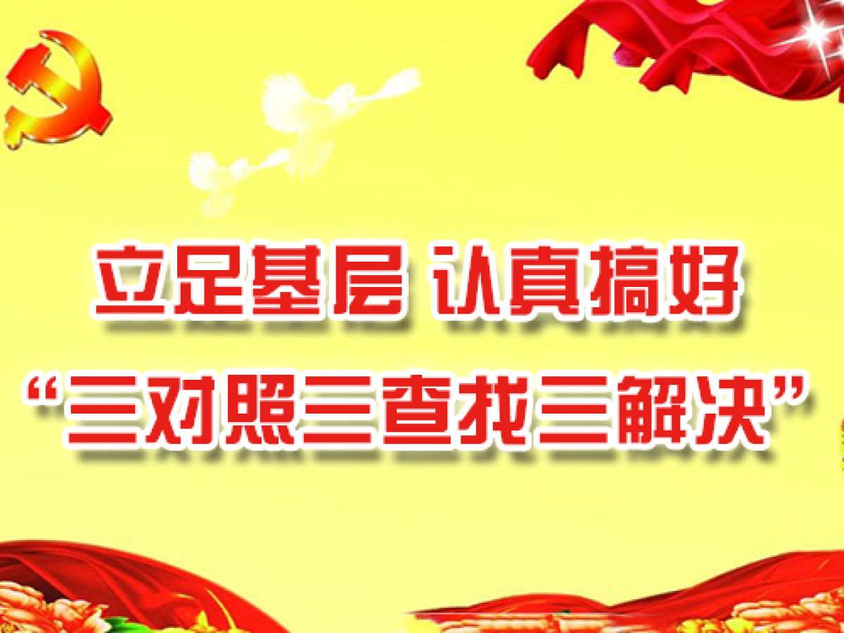立足基层 认真搞好“三对照三查找三解决”