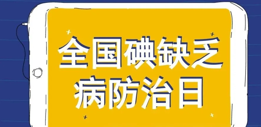 全国防治碘缺乏病日——持续科学补碘，推动健康发展